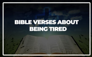 35 Bible Verses About Being Tired (Explained)