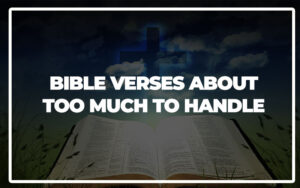 35 Bible Verses About Too Much to Handle - Bible Repository