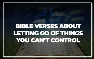 35 Bible Verses About Letting Go Of Things You Can’t Control - Bible ...