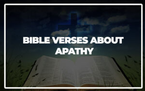35 Bible Verses About Apathy - Bible Repository