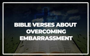 35 Bible Verses About Overcoming Embarrassment - Bible Repository