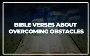 35 Bible Verses About Overcoming Obstacles - Bible Repository